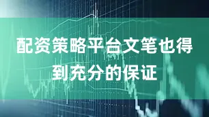 配资策略平台文笔也得到充分的保证