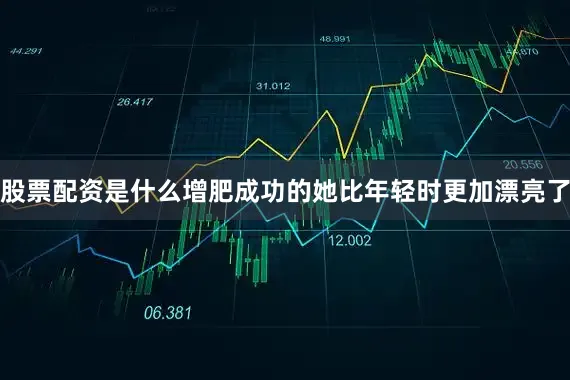 股票配资是什么增肥成功的她比年轻时更加漂亮了