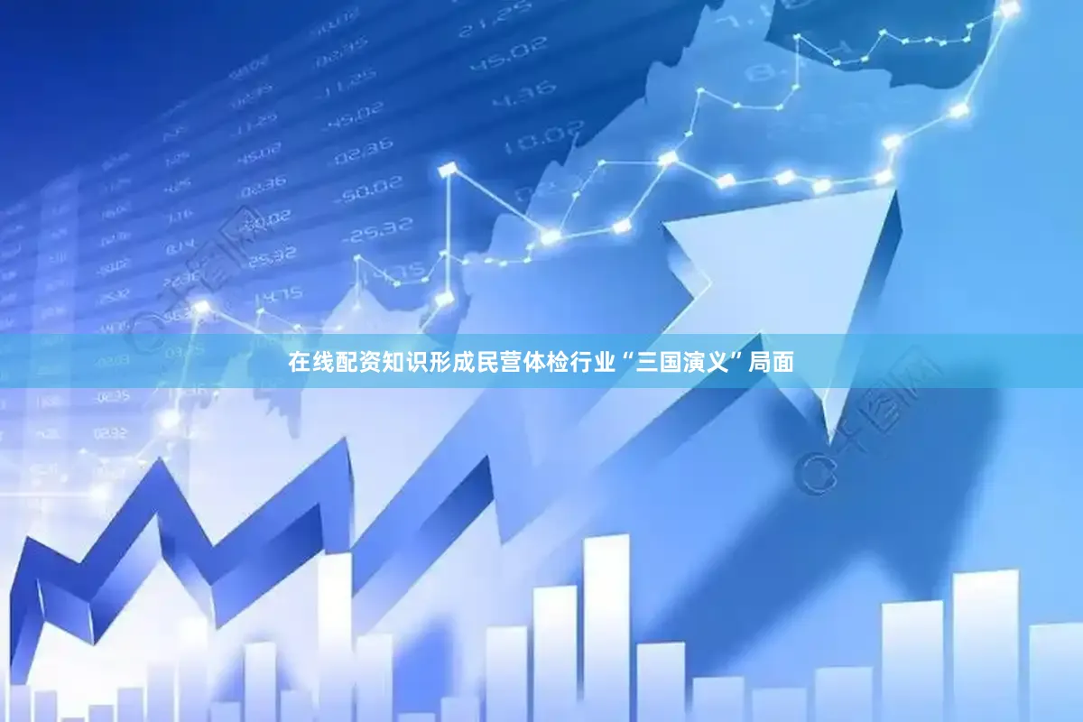 在线配资知识形成民营体检行业“三国演义”局面