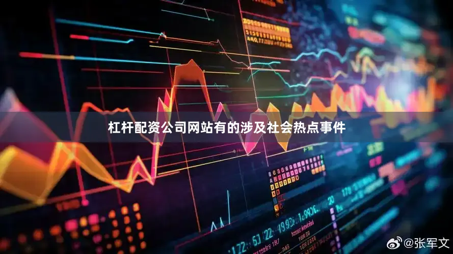 杠杆配资公司网站有的涉及社会热点事件
