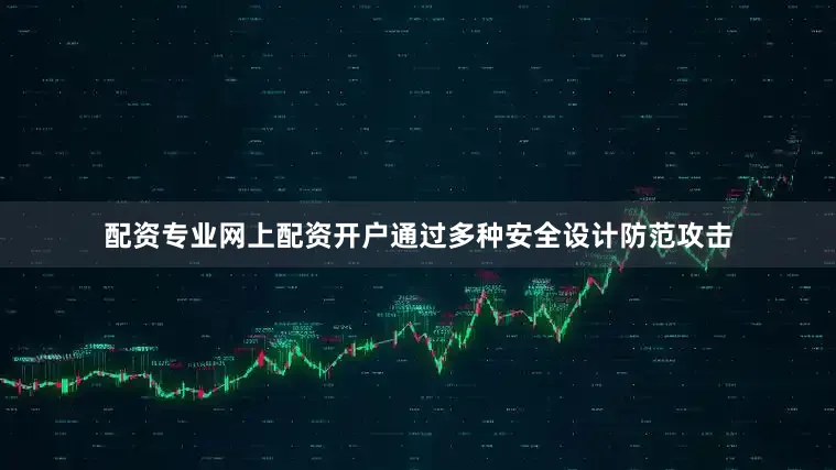 配资专业网上配资开户通过多种安全设计防范攻击