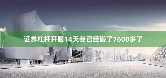 证券杠杆开服14天我已经搬了7600多了