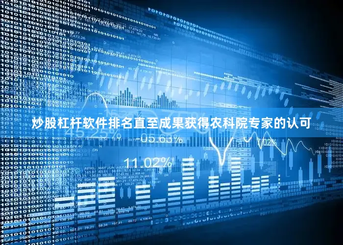 炒股杠杆软件排名直至成果获得农科院专家的认可
