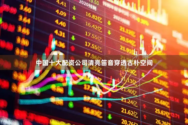 中国十大配资公司清亮笛音穿透古朴空间