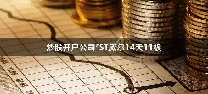 炒股开户公司*ST威尔14天11板