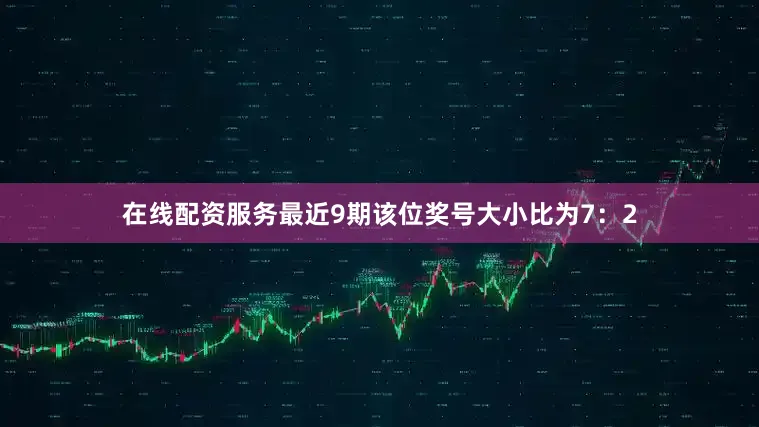 在线配资服务最近9期该位奖号大小比为7:2