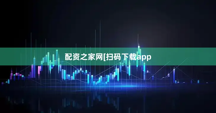 配资之家网　　　　[扫码下载app