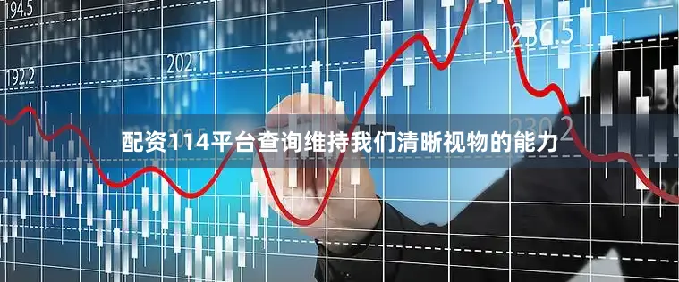 配资114平台查询维持我们清晰视物的能力
