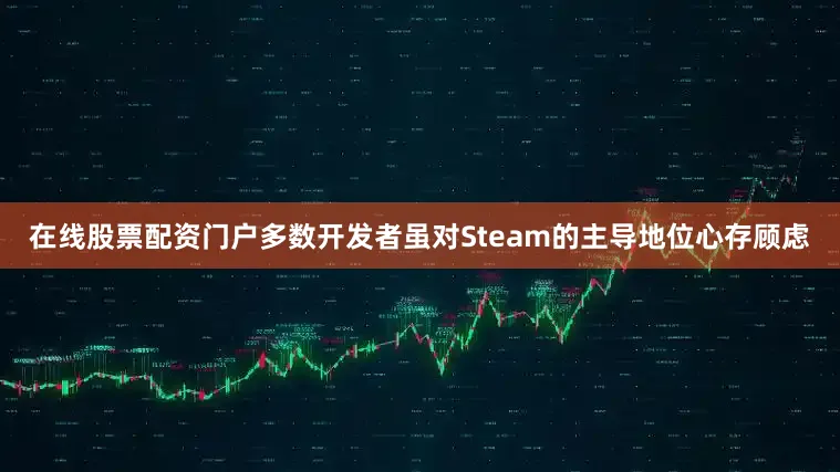 在线股票配资门户多数开发者虽对Steam的主导地位心存顾虑